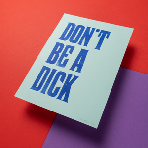 Don't Be A Dick - Letterpress Print A5