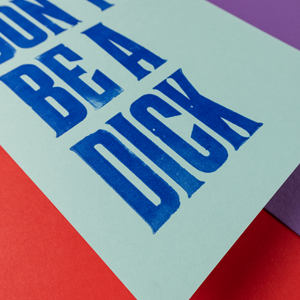 Don't Be A Dick - Letterpress Print A5